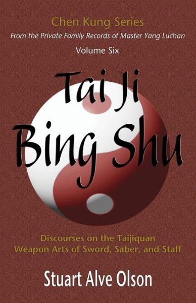 Tai Ji Bing Shu: Discourses on the Taijiquan Weapon Arts of Sword, Saber, and Staff (Chen Kung Series) (Volume 6) - Stuart Alve Olson - Books - Valley Spirit Arts - 9781889633176 - March 24, 2014
