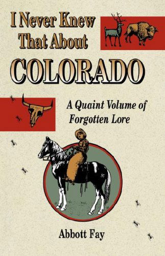 I Never Knew That About Colorado: a Quaint Volume of Forgotton Lore - Abbott Fay - Books - Western Reflections - 9781890437176 - September 30, 1997