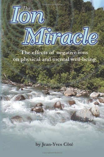 Cover for Jean-yves Cote · The Ion Miracle: the Effects of Negative Ions on Physical and Mental Well-being (Paperback Book) (2013)