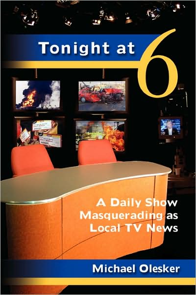 Tonight at Six: a Daily Show Masquerading As Local TV News - Michael Olesker - Książki - Apprentice House - 9781934074176 - 1 sierpnia 2008