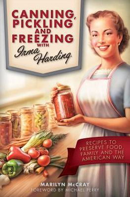 Canning, Pickling, and Freezing with Irma Harding: Recipes to Preserve Food, Family and the American Way - Perry Michael - Książki - Octane Press - 9781937747176 - 1 czerwca 2014