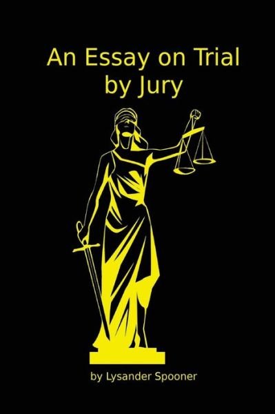 An Essay on Trial by Jury - Lysander Spooner - Kirjat - FPP Classics - 9781938357176 - sunnuntai 28. joulukuuta 2014