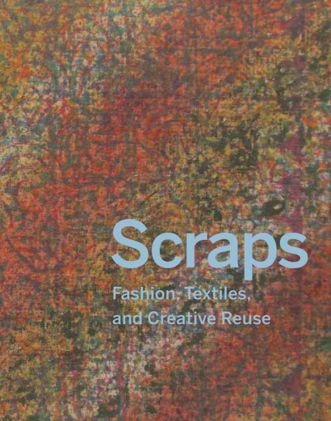 Cover for Susan Brown · Scraps: Fashion, Textiles, and Creative Reuse (Hardcover Book) (2017)