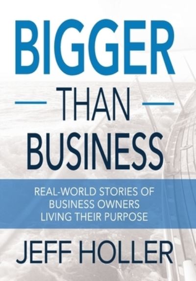 Bigger Than Business - Jeff Holler - Książki - High Bridge Books LLC - 9781946615176 - 3 maja 2018