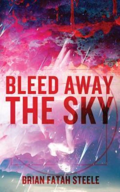 Cover for Brian Fatah Steele · Bleed Away the Sky (Paperback Book) (2019)