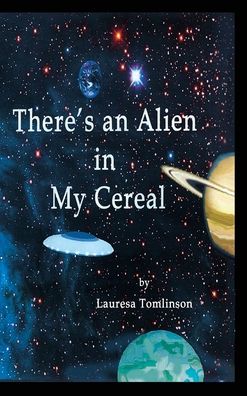 Cover for Lauresa A Tomlinson · There's an Alien in My Cereal (Hardcover Book) (2018)