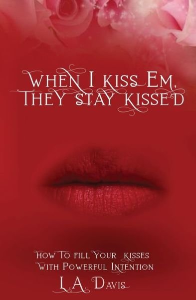Cover for L A Davis · When I Kiss Em, They Stay Kissed (Pocketbok) (2019)