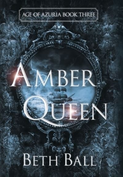 Cover for Beth Ball · Amber Queen - Age of Azuria (Hardcover Book) (2021)