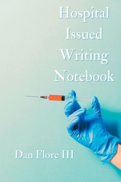 Hospital Issued Writing Notebook - Flore, Dan, 3rd - Books - Querencia Press, LLC - 9781959118176 - February 3, 2023