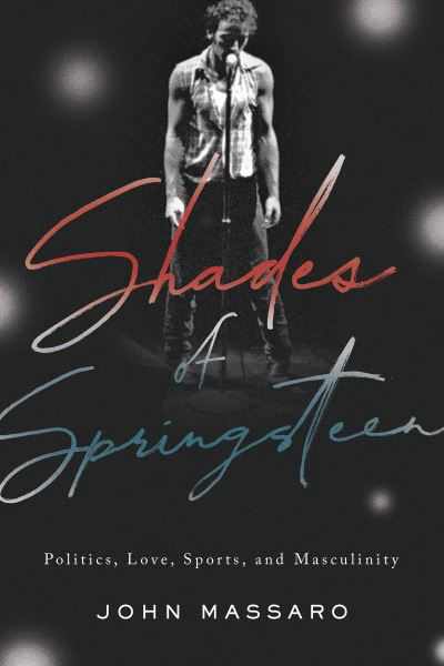 Cover for John Massaro · Shades of Springsteen: Politics, Love, Sports, and Masculinity (Hardcover Book) (2021)