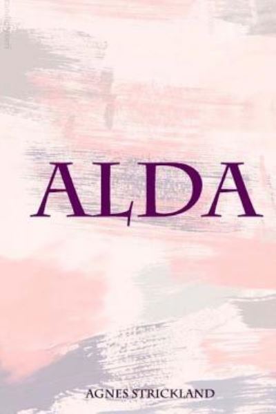 Alda - Agnes Strickland - Livres - Createspace Independent Publishing Platf - 9781979947176 - 22 novembre 2017