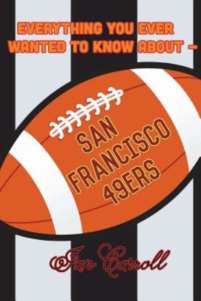 Cover for Ian Carroll · Everything You Ever Wanted to Know About San Francisco 49ers (Paperback Book) (2017)
