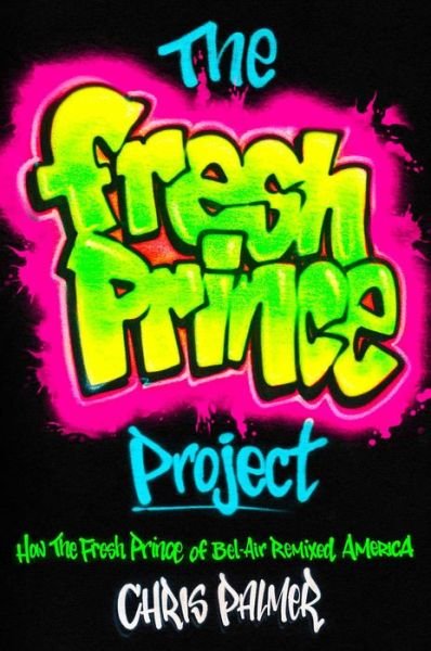 Cover for Chris Palmer · The Fresh Prince Project: How the Fresh Prince of Bel-Air Remixed America (Hardcover bog) (2023)