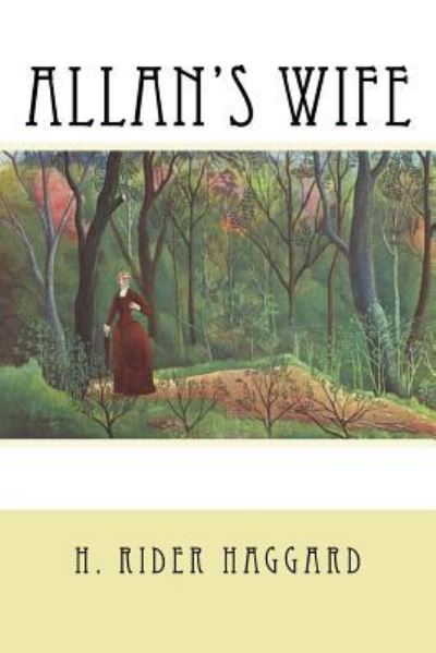 Allan's Wife - Sir H Rider Haggard - Książki - Createspace Independent Publishing Platf - 9781984152176 - 23 stycznia 2018