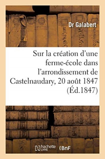 Cover for Dr Galabert · Sur La Creation d'Une Ferme-Ecole Dans l'Arrondissement de Castelnaudary, 20 Aout 1847 (Pocketbok) (2017)