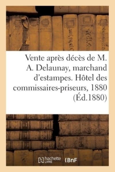 Cover for Typ G Chamerot · Vente Apres Deces de M. Alexandre Delaunay, Marchand d'Estampes, Estampes Anciennes Et Modernes (Paperback Book) (2017)