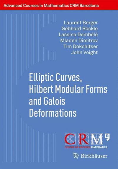 Cover for Laurent Berger · Elliptic Curves, Hilbert Modular Forms and Galois Deformations - Advanced Courses in Mathematics - CRM Barcelona (Paperback Book) [2013 edition] (2013)