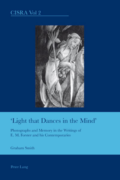 Light That Dances in the Mind: Photographs and Memory in the Writings of E. M. Forster and His Contemporaries - Cultural Interactions: Studies in the Relationship Between the Arts - Graham Smith - Books - Verlag Peter Lang - 9783039111176 - October 29, 2007