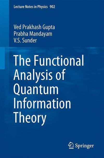 Cover for Ved Prakash Gupta · The Functional Analysis of Quantum Information Theory: A Collection of Notes Based on Lectures by Gilles Pisier, K. R. Parthasarathy, Vern Paulsen and Andreas Winter - Lecture Notes in Physics (Paperback Book) [2015 edition] (2015)