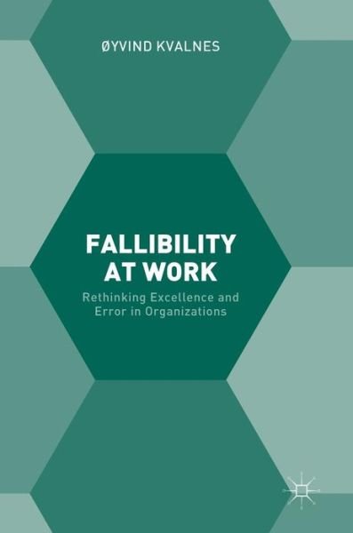 Cover for Oyvind Kvalnes · Fallibility at Work: Rethinking Excellence and Error in Organizations (Hardcover Book) [1st ed. 2017 edition] (2017)