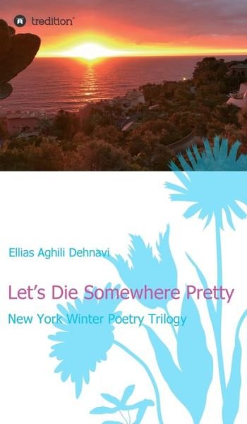 Cover for Ellias Aghili Dehnavi · Let's Die Somewhere Pretty (Innbunden bok) (2020)
