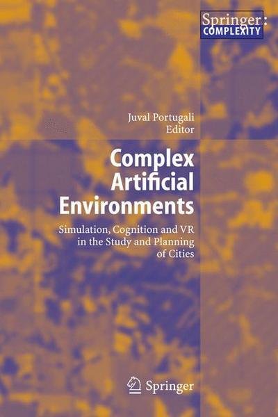 Cover for Juval Portugali · Complex Artificial Environments: Simulation, Cognition and VR in the Study and Planning of Cities (Gebundenes Buch) [2006 edition] (2005)