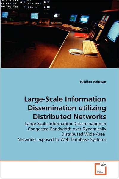 Cover for Hakikur Rahman · Large-scale Information Dissemination Utilizing Distributed Networks: Large-scale Information Dissemination in Congested Bandwidth over Dynamically ... Networks Exposed to Web Database Systems (Pocketbok) (2010)