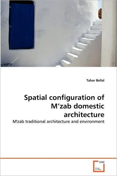 Cover for Tahar Bellal · Spatial Configuration of M'zab Domestic Architecture: M'zab Traditional Architecture and Environment (Pocketbok) (2010)