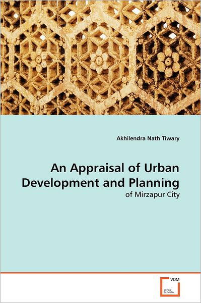 Cover for Akhilendra Nath Tiwary · An Appraisal of Urban Development and Planning: of Mirzapur City (Taschenbuch) (2011)