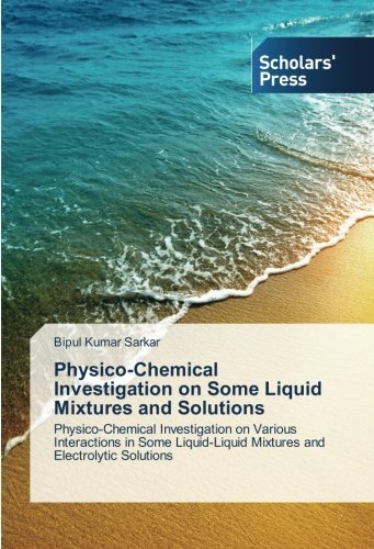 Cover for Bipul Kumar Sarkar · Physico-chemical Investigation on Some Liquid Mixtures and Solutions: Physico-chemical Investigation on Various Interactions in Some Liquid-liquid Mixtures and Electrolytic Solutions (Paperback Book) (2014)