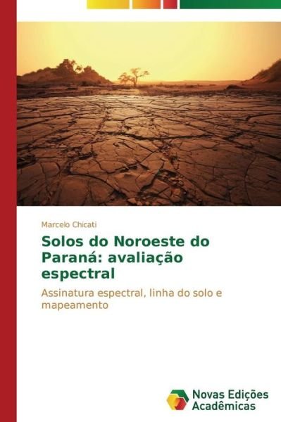 Solos Do Noroeste Do Paraná: Avaliação Espectral: Assinatura Espectral, Linha Do Solo E Mapeamento - Marcelo Chicati - Bøger - Novas Edições Acadêmicas - 9783639685176 - 22. juli 2014
