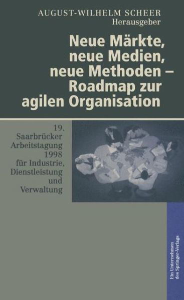 Cover for August-wilhelm Scheer · Neue Markte, Neue Medien, Neue Methoden -- Roadmap Zur Agilen Organisation: 19. Saarbrucker Arbeitstagung Fur Industrie, Dienstleistung Und Verwaltung 5.-7. Oktober 1998 Universitat Des Saarlandes, Saarbrucken - Saarbrucker Arbeitstagung (Pocketbok) [Softcover Reprint of the Original 1st 1998 edition] (2011)