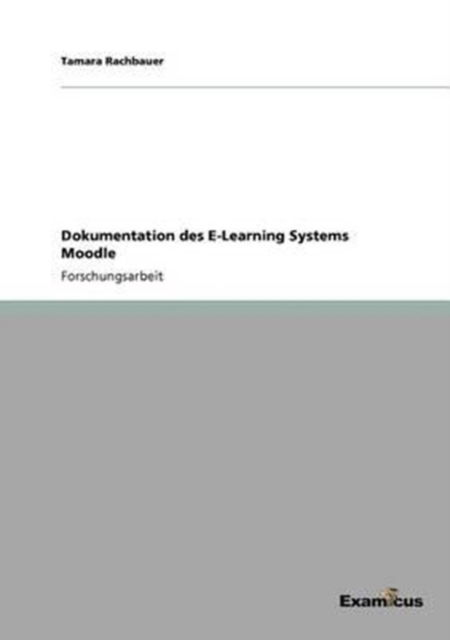 Dokumentation des E-Learning Systems Moodle - Tamara Rachbauer - Books - Examicus Verlag - 9783656994176 - March 17, 2012