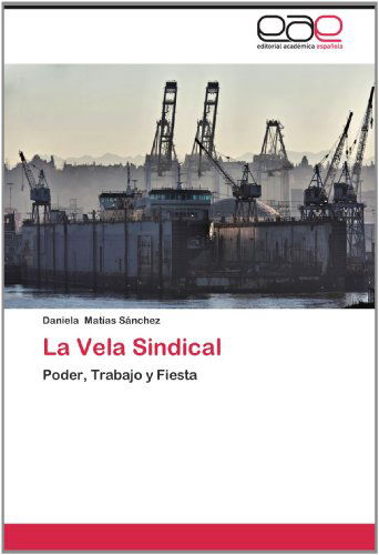 Cover for Daniela Matías Sánchez · La Vela Sindical: Poder, Trabajo Y Fiesta (Paperback Book) [Spanish edition] (2012)