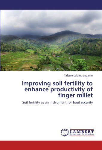 Improving Soil Fertility to Enhance Productivity of Finger Millet: Soil Fertility As an Instrument for Food Security - Tafesse Lelamo Legamo - Books - LAP LAMBERT Academic Publishing - 9783659104176 - April 30, 2012