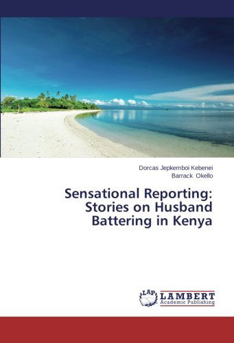 Sensational Reporting: Stories on Husband Battering in Kenya - Barrack Okello - Książki - LAP LAMBERT Academic Publishing - 9783659667176 - 24 grudnia 2014