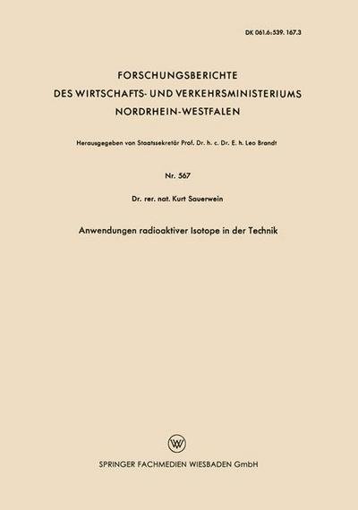 Cover for Kurt Sauerwein · Anwendungen Radioaktiver Isotope in Der Technik - Forschungsberichte Des Wirtschafts- Und Verkehrsministeriums (Paperback Book) [1958 edition] (1958)