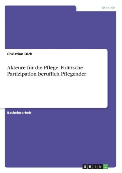 Akteure für die Pflege. Politische - Dick - Books -  - 9783668704176 - 