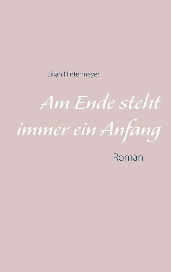 Cover for Lilian Hintermeyer · Am Ende steht immer ein Anfang: Roman (Paperback Book) (2019)