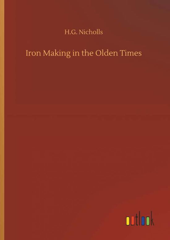 Iron Making in the Olden Times - Nicholls - Bøger -  - 9783734047176 - 21. september 2018