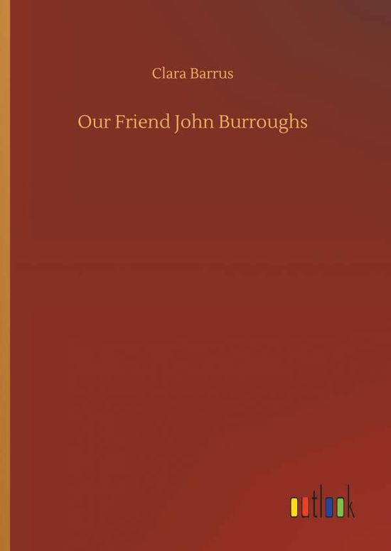 Cover for Barrus · Our Friend John Burroughs (Book) (2019)