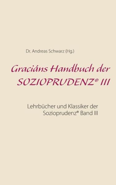 Cover for Dr Andreas Schwarz · Gracians Handbuch der SOZIOPRUDENZ (R) III: Lehrbucher und Klassiker der Sozioprudenz (R) Band III (Paperback Book) (2020)