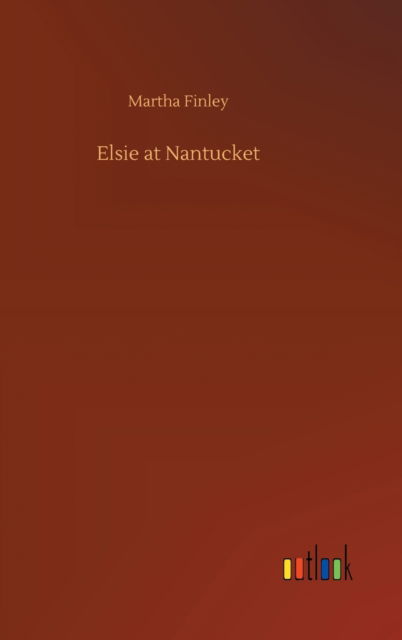 Cover for Martha Finley · Elsie at Nantucket (Inbunden Bok) (2020)