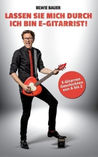 Cover for Bewie Bauer · Lassen Sie mich durch, ich bin E-Gitarrist (Book) (2024)