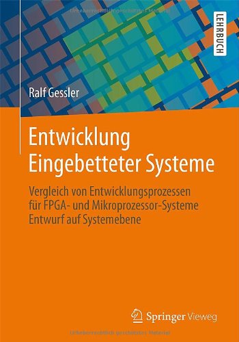 Cover for Ralf Gessler · Entwicklung Eingebetteter Systeme: Vergleich Von Entwicklungsprozessen Fur Fpga- Und Mikroprozessor-Systeme Entwurf Auf Systemebene (Paperback Book) [2014 edition] (2014)