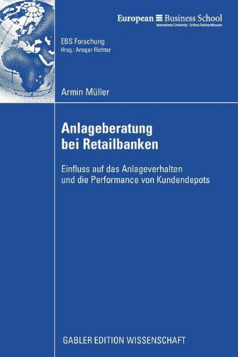 Anlageberatung Bei Retailbanken: Einfluss Auf Das Anlageverhalten Und Die Performance Von Kundendepots - Ebs-Forschung, Schriftenreihe Der European Business School S - Armin Muller - Kirjat - Gabler Verlag - 9783834909176 - maanantai 28. heinäkuuta 2008