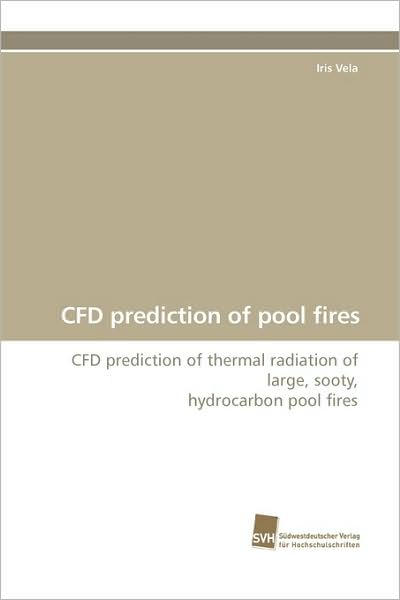 Cover for Iris Vela · Cfd Prediction of Pool Fires: Cfd Prediction of Thermal Radiation of Large, Sooty, Hydrocarbon Pool Fires (Paperback Book) (2009)
