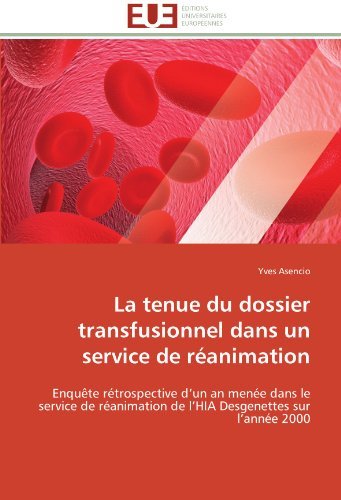 Cover for Yves Asencio · La Tenue Du Dossier Transfusionnel Dans Un Service De Réanimation: Enquête Rétrospective D'un an Menée Dans Le Service De Réanimation De L'hia Desgenettes Sur L'année 2000 (Pocketbok) [French edition] (2018)