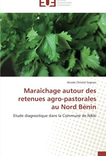Cover for Alcade Christel Segnon · Maraîchage Autour Des Retenues Agro-pastorales Au Nord Bénin: Etude Diagnostique Dans La Commune De Nikki (Taschenbuch) [French edition] (2018)