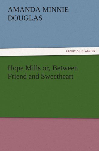 Cover for Amanda Minnie Douglas · Hope Mills Or, Between Friend and Sweetheart (Tredition Classics) (Paperback Book) (2011)